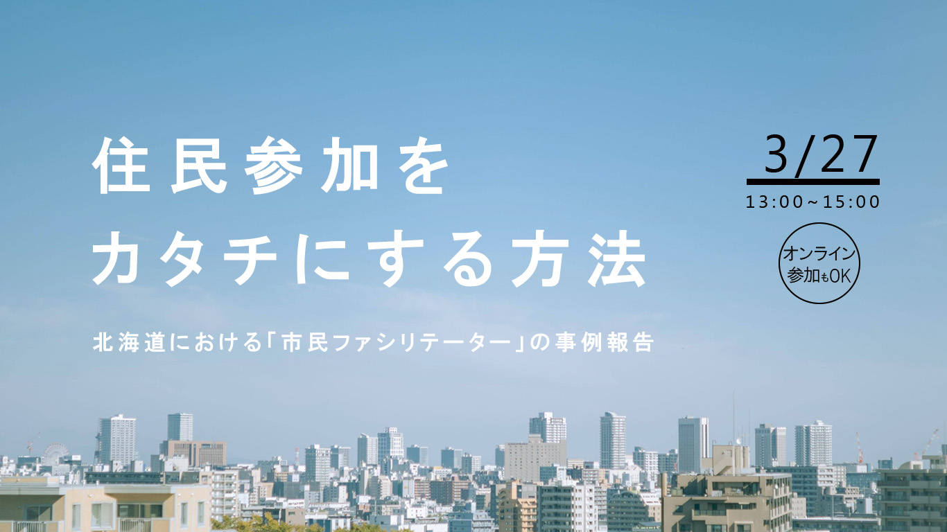 3/27「住民参加をカタチにする方法~北海道における”市民ファシリテーター”の事例報告」開催します!